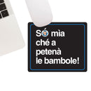 Tappetino mouse "Só mìa ché a petenà le bambole!"