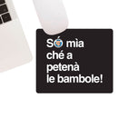 Tappetino mouse "Só mìa ché a petenà le bambole!"