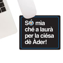 Tappetino mouse "Só mìa ché a laurà per la ciésa dè Àder!"