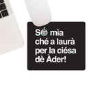 Tappetino mouse "Só mìa ché a laurà per la ciésa dè Àder!"