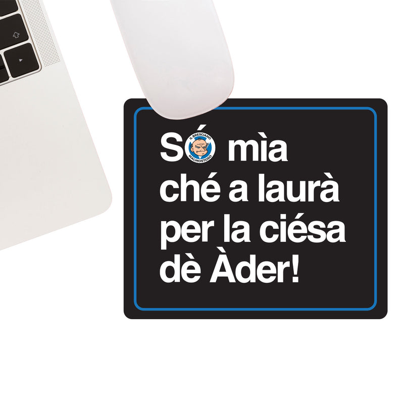 Tappetino mouse "Só mìa ché a laurà per la ciésa dè Àder!"
