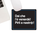 Tappetino mouse "Dai che l’è venerdé! Pirli a nastro!"