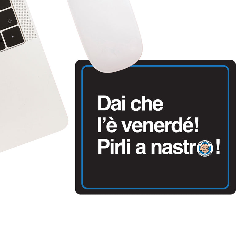 Tappetino mouse "Dai che l’è venerdé! Pirli a nastro!"